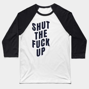 shut the fuck up typography Baseball T-Shirt